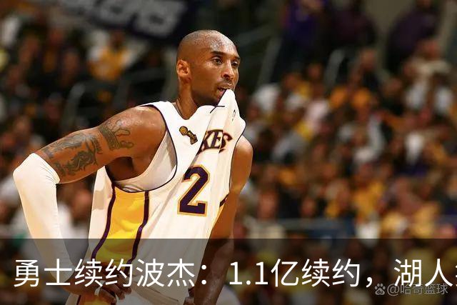 勇士续约波杰：1.1亿续约，湖人笑了，勇士心痛了！
