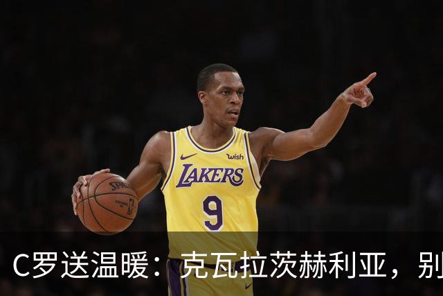 C罗送温暖：克瓦拉茨赫利亚，别担心，未来更精彩！